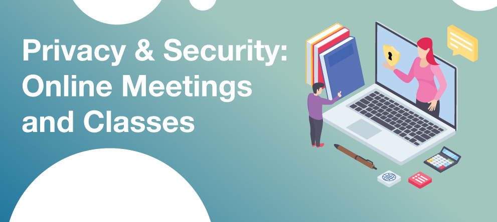 Privacy and Security: Online Meetings and Classes